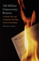 100 million unnecessary returns a simple, fair, and competitive tax plan for the United States /