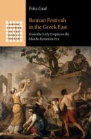 Roman festivals in the Greek East : from the early empire to the Middle Byzantine Era /