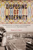 Disposing of modernity : the archaeology of garbage and consumerism during Chicago's 1893 World's Fair /