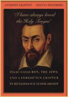 "I have always loved the holy tongue" Isaac Casaubon, the Jews, and a forgotten chapter in Renaissance scholarship /