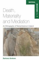 Death, materiality and mediation : an ethnography of remembrance in Ireland /