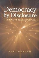 Democracy by disclosure : the rise of technopopulism /