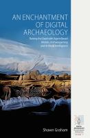 An enchantment of digital archaeology : raising the dead with agent-based models, archaeogaming and artificial intelligence /