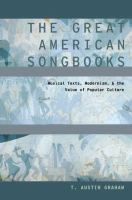 The great American songbooks : musical texts, modernism, and the value of popular culture /