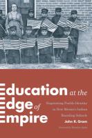 Education at the edge of empire negotiating Pueblo identity in New Mexico's Indian boarding schools /