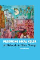 Producing Local Color : Art Networks in Ethnic Chicago.