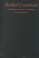 The blood of Guatemala : a history of race and nation /