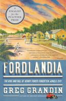 Fordlandia : the rise and fall of Henry Ford's forgotten jungle city /