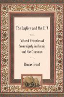 The Captive and the Gift : Cultural Histories of Sovereignty in Russia and the Caucasus.