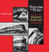 Follow the flag : a history of the Wabash Railroad Company /
