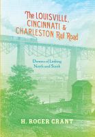 The Louisville, Cincinnati & Charleston rail road dreams of linking North and South /