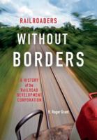 Railroaders without borders : a history of the Railroad Development Corporation /