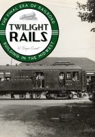 Twilight rails : the final era of railroad building in the Midwest /