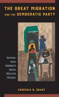 The great migration and the Democratic party Black voters and the realignment of American politics in the 20th century /