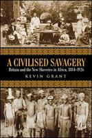 A civilised savagery Britain and the new slaveries in Africa, 1884-1926 /