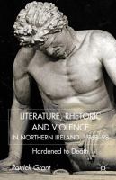 Literature, rhetoric, and violence in Northern Ireland, 1968-98 : hardened to death /