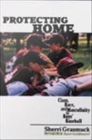 Protecting Home : Class, Race, and Masculinity in Boys' Baseball.