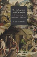 The underground wealth of nations : on the capitalist origins of silver mining, A.D. 1150-1450 /