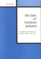 The rise of modern Judaism : an intellectual history of German Jewry, 1650-1942 /