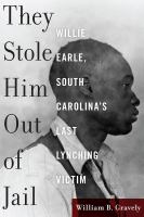 They stole him out of jail : Willie Earle, South Carolina's last lynching victim /