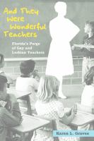 And They Were Wonderful Teachers : Florida's Purge of Gay and Lesbian Teachers /