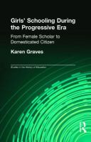 Girls' schooling during the Progressive Era : from female scholar to domesticated citizen /