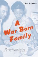 A War Born Family : African American Adoption in the Wake of the Korean War.