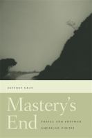 Mastery's end : travel and postwar American poetry /