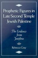 Prophetic Figures in Late Second Temple Jewish Palestine : The Evidence from Josephus.