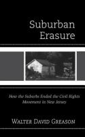 Suburban erasure how the suburbs ended the civil rights movement in New Jersey /