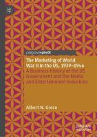 The Marketing of World War II in the US, 1939-1946 A Business History of the US Government and the Media and Entertainment Industries  /