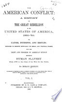 The American conflict : a history of the great rebellion in the United States of America, 1860-'65: its causes, incidents, and results: intended to exhibit especially its moral and political phases, with the drift and progress of American opinion respecting human slavery from 1776 to the close of the war for the Union /