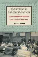 Educational Reconstruction : African American Schools in the Urban South, 1865-1890.