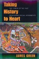 Taking history to heart : the power of the past in building social movements /