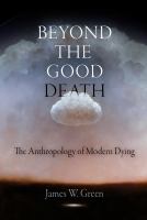 Beyond the good death the anthropology of modern dying /