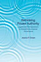 Rethinking private authority agents and entrepreneurs in global environmental governance /