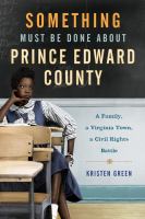 Something must be done about Prince Edward County : a family, a Virginia town, a civil rights battle /