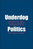 Underdog politics : the minority party in the U.S. House of Representatives /
