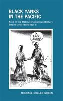 Black Yanks in the Pacific : race in the making of American military empire after World War II /