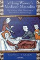 Making women's medicine masculine the rise of male authority in pre-modern gynaecology /