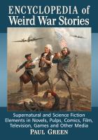 Encyclopedia of weird war stories supernatural and science fiction elements in novels, pulps, comics, film, television, games and other media /