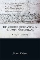 The spiritual jurisdiction in reformation Scotland : a legal history /