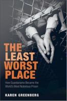 The Least Worst Place : How Guantanamo Became the World's Most Notorious Prison.