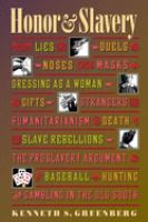 Honor & slavery : lies, duels, noses, masks, dressing as a woman, gifts, strangers, humanitarianism, death, slave rebellions, the proslavery argument, baseball, hunting, and gambling in the Old South /