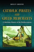Catholic pirates and Greek merchants : a maritime history of the Mediterranean /