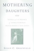 Mothering Daughters : Novels and the Politics of Family Romance, Frances Burney to Jane Austen.