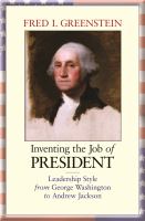 Inventing the Job of President : Leadership Style from George Washington to Andrew Jackson.