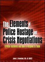 The elements of police hostage and crisis negotiations critical incidents and how to respond to them /