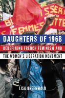 Daughters of 1968 : redefining French feminism and the women's liberation movement /