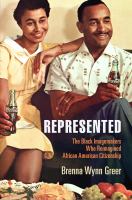 Represented : the Black imagemakers who reimagined African American citizenship /
